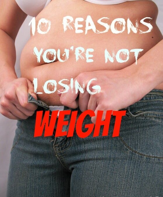 10 Reasons You’re Not Losing Weight