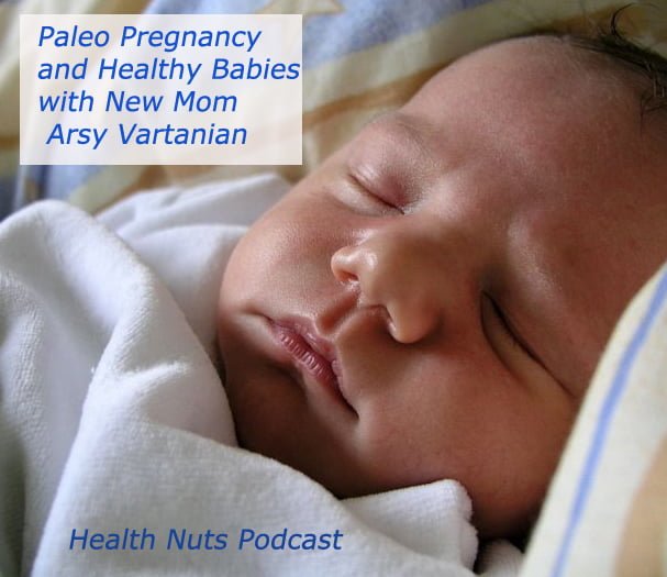 PodCast 12: Paleo Pregnancy and Babies with Arsy Vartanian