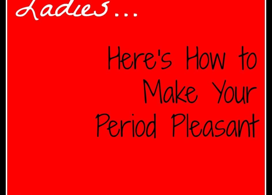 How to Make Your Period Pleasant