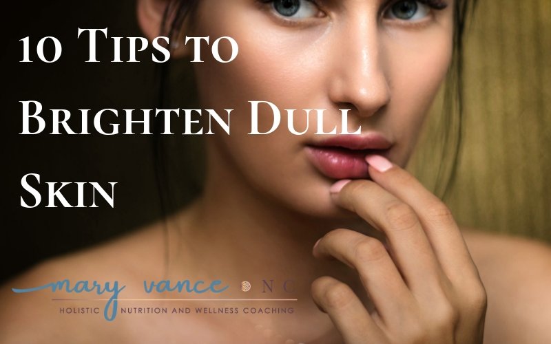 10 Tips to Brighten Dull Skin